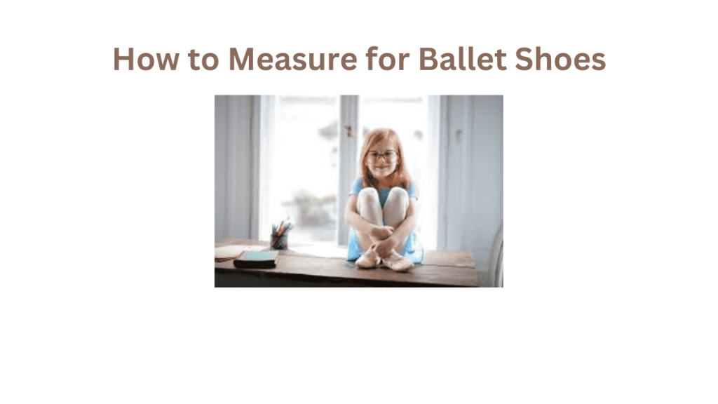How to Measure for Ballet Shoe