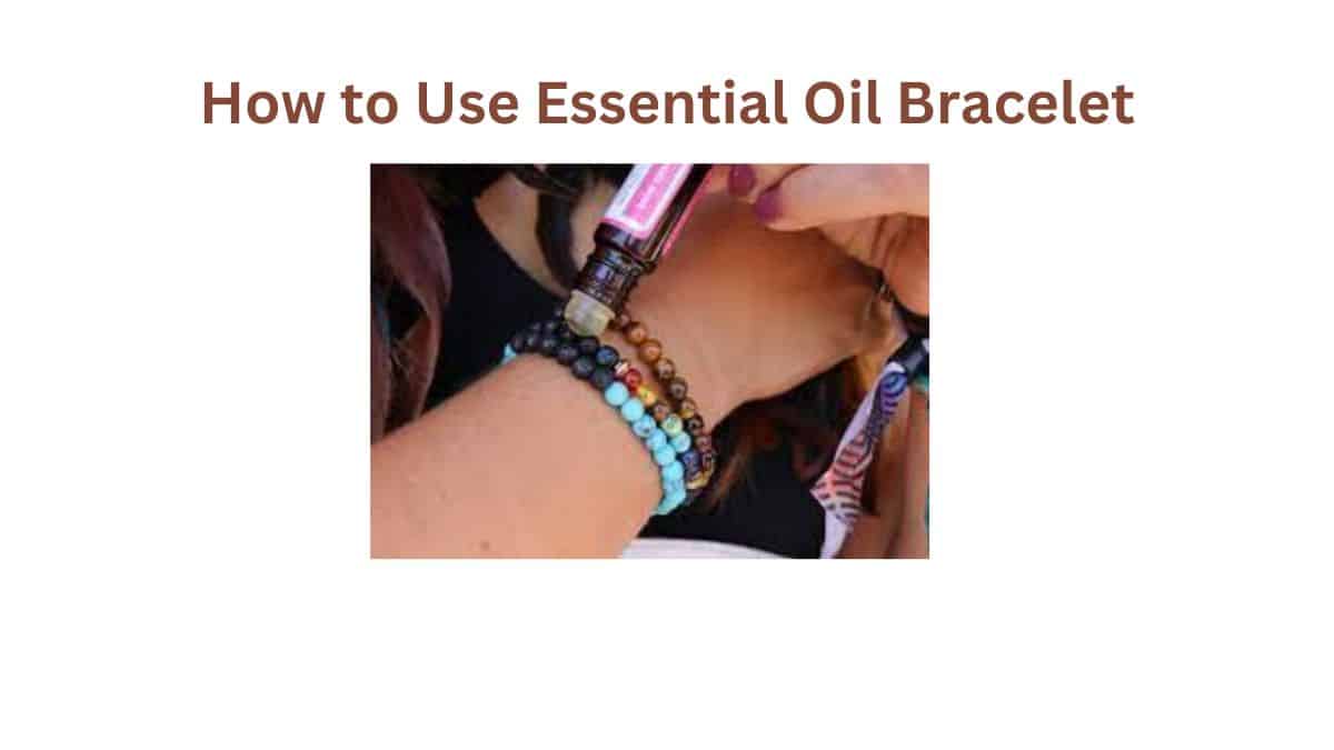 How to Use Essential Oil Bracelet