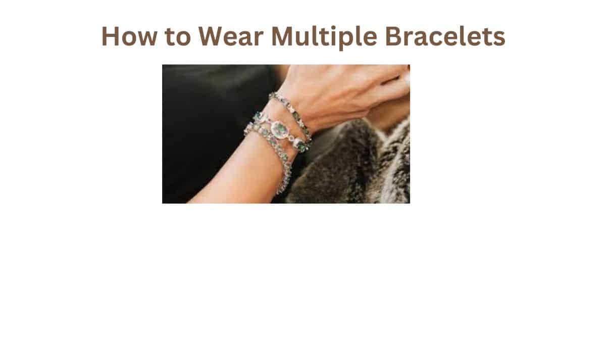 How to Wear Multiple Bracelets