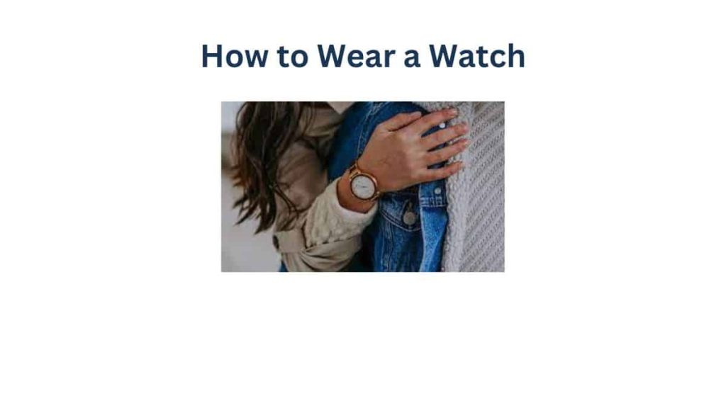 How to Wear a Watch