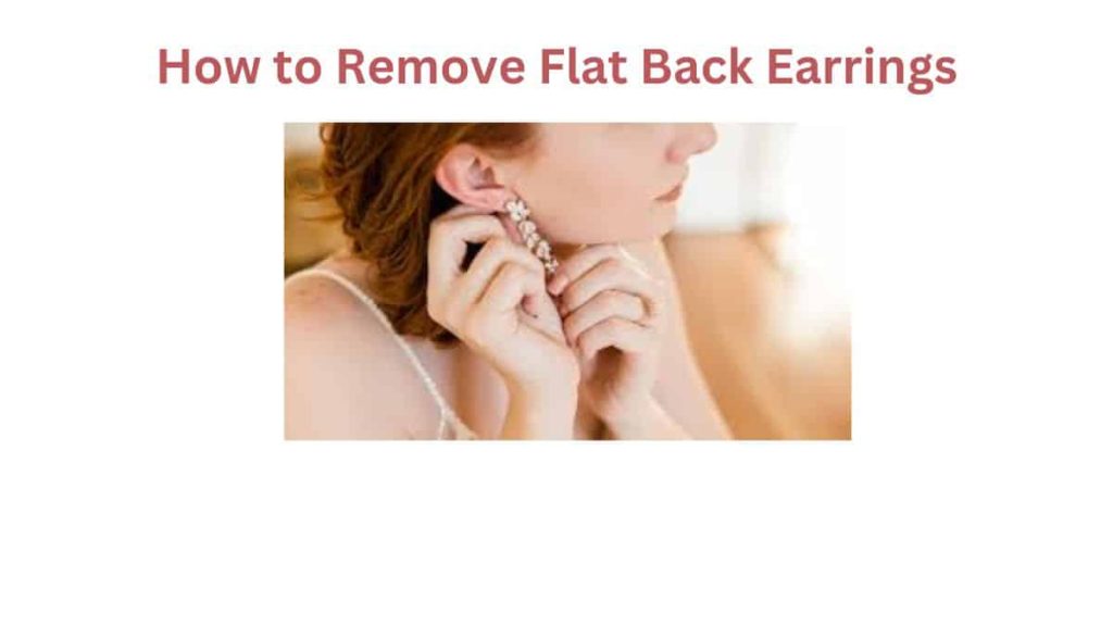 How to Remove Flat Back Earrings