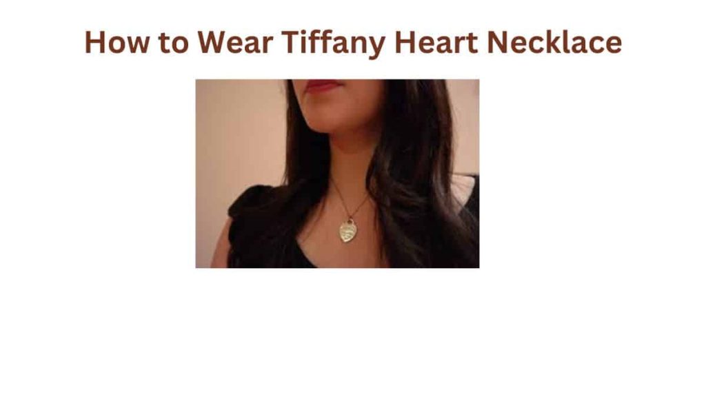 How to Wear Tiffany Heart Necklace