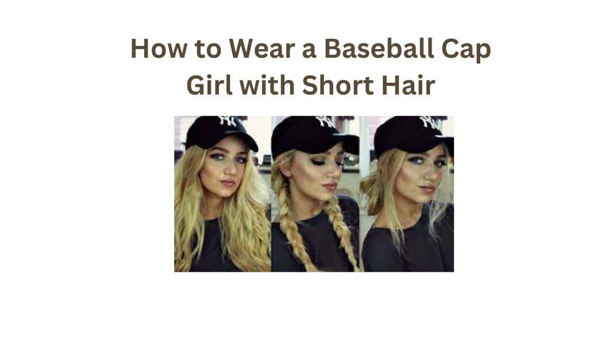 How to Wear a Baseball Cap Girl with Short Hair