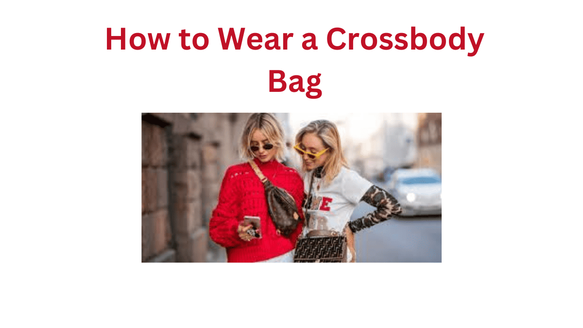 How to Wear a Crossbody Bag