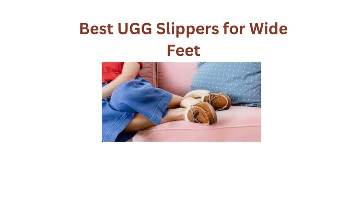 Best UGG Slippers for Wide Feet