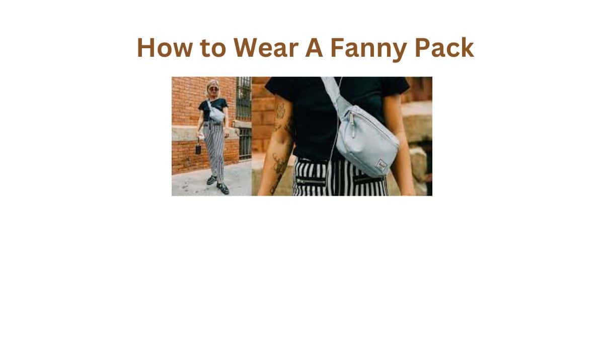 How to Wear A Fanny Pack
