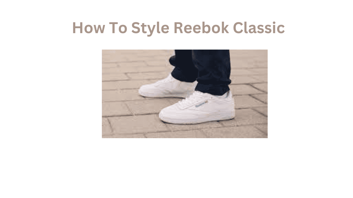 How To Style Reebok Classics