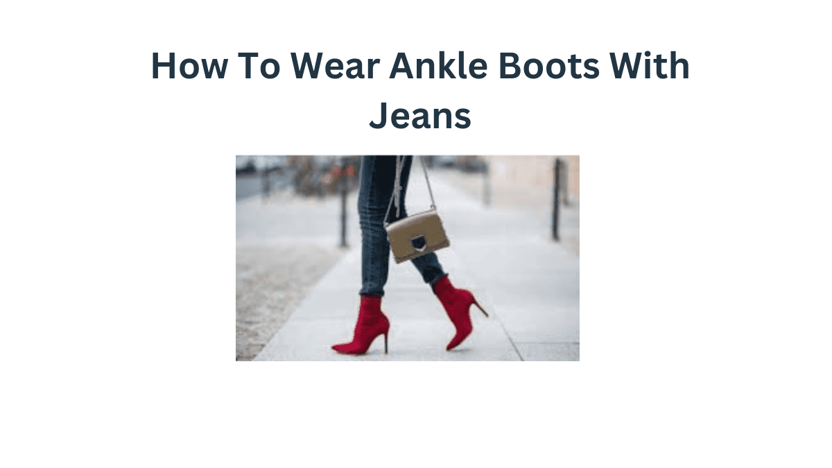 How To Wear Ankle Boot With Jeans