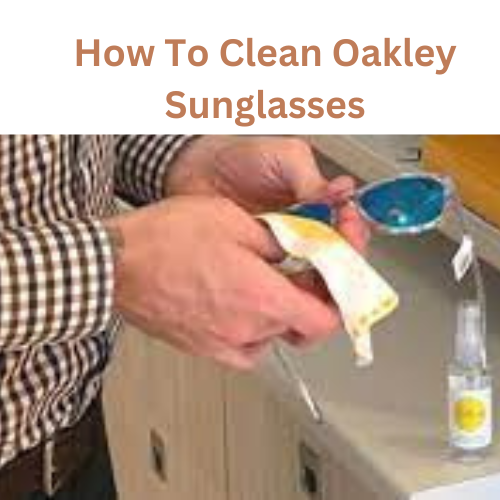 How To Clean Oakley Sunglasses