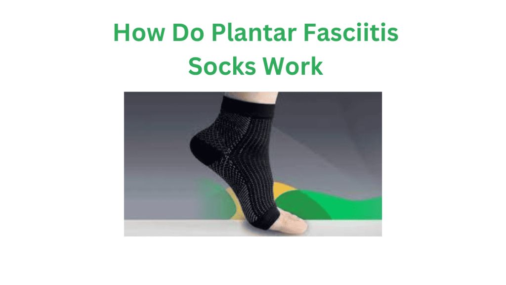 How Do Plantar Fasciitis Socks Work