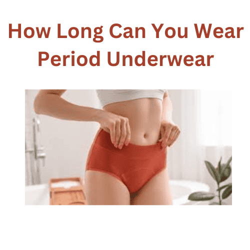 How Long Can You Wear Period Underwear