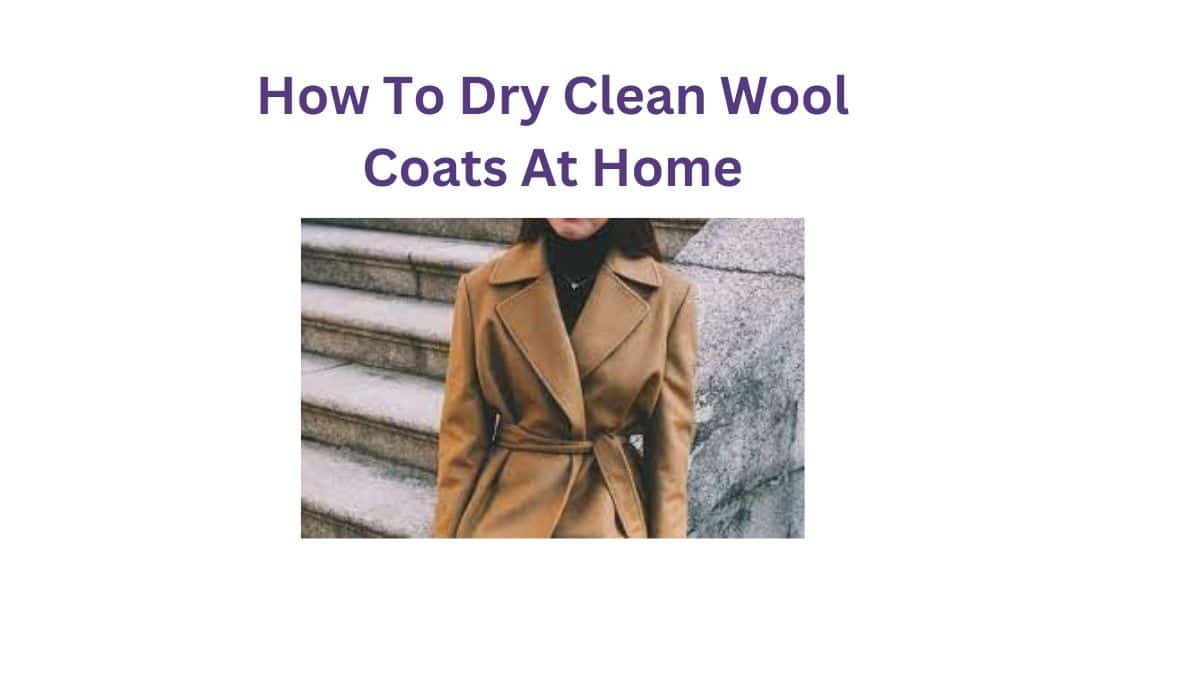 How To Dry Clean Wool Coats At Home